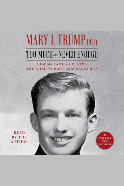 Too much and never enough : how my family created the world's most dangerous man / Mary L. Trump.