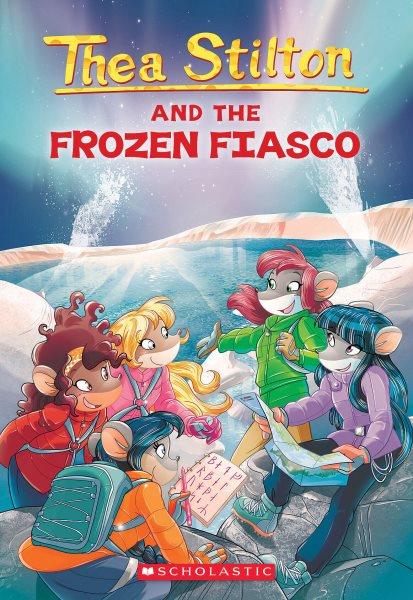 Thea Stilton and the frozen fiasco / by Thea Stilton ; illustrations by Barbara Pellizzari and Chiara Balleello ; translated by Emily Clement.
