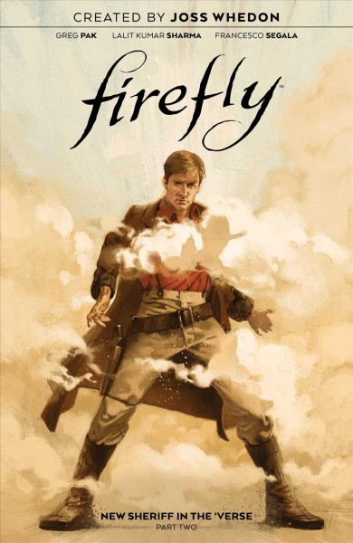 Firefly. New sheriff in the 'verse. Part two / created by Joss Whedon ; written by Greg Pak ; illustrated by Lalit Kumar Sharma, Ramon Bachs (chapter four), Daniel Bayliss (chapter eight) ; colored by Francesco Segala, Joana Lafuente (chapter ten) ; lettered by Jim Campbell.