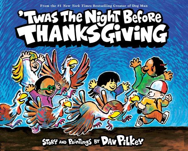 'Twas the night before Thanksgiving / story and paintings by Dav Pilkey.