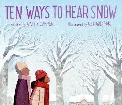 Ten ways to hear snow / written by Cathy Camper ; illustrated by Kenard Pak.
