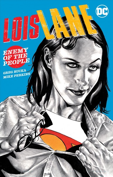 Lois Lane. Enemy of the people / Greg Rucka, writer ; Mike Perkins, artist ; Paul Mounts, Gabe Eltaeb, Andy Troy, colorists ; Simon Bowland, letterer ; Mike Perkins, collection cover artist.