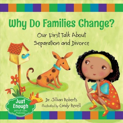 Why do families change? : our first talk about separation and divorce / Dr. Jillian Roberts ; illustrated by Cindy Revell.