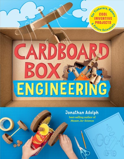 Cardboard box engineering : cool, inventive projects for tinkerers, makers & future scientists / Jonathan Adolph.