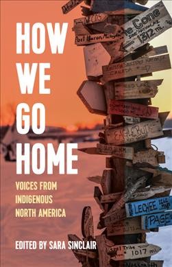 How we go home : voices from indigenous North America / edited by Sara Sinclair ; illustrations by Greg Ballenger.