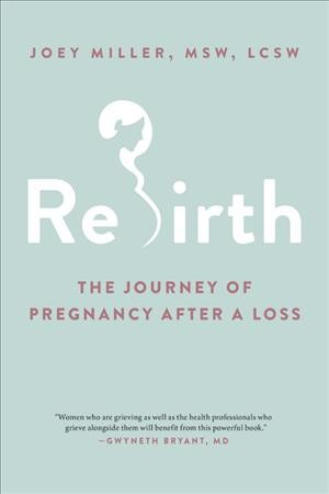 Rebirth : the journey of pregnancy after a loss / Joey Miller, MSW, LCSW.