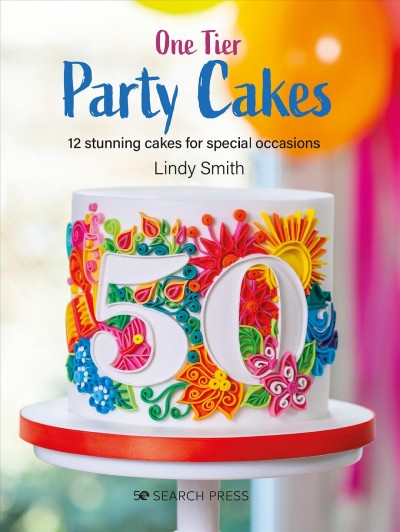 One-tier party cakes : 12 stunning cakes for special occasions / Lindy Smith.