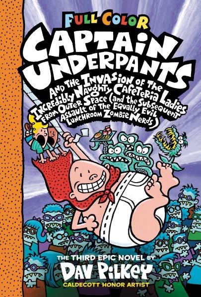 Captain Underpants and the invasion of the incredibly naughty cafeteria ladies from outer space (and the subsequent assault of the equally evil lunchroom zombie nerds) / the third epic novel by Dav Pilkey ; with color by Jose Garibaldi.