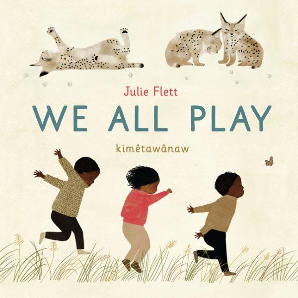 We all play = kimêtawânaw / Julie Flett.