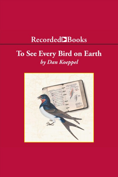 To see every bird on earth [electronic resource] : A father, a son, and a lifelong obsession. Dan Koeppel.
