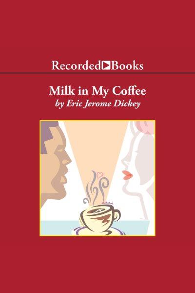 Milk in my coffee [electronic resource]. Eric Jerome Dickey.