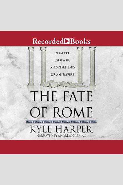 The fate of rome [electronic resource] : Climate, disease, and the end of an empire. Kyle Harper.