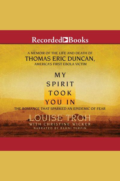 My spirit took you in [electronic resource] : The romance that sparked an epidemic of fear: a memoir of the life and death of thomas eric duncan, america's first ebola victim. Christine Wicker.