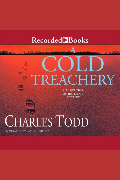 A cold treachery [electronic resource] : Inspector ian rutledge mystery series, book 7. Charles Todd.