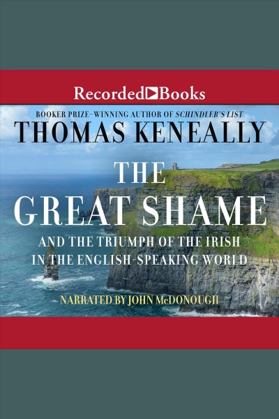 The great shame [electronic resource] : And the triumph of the irish in the english-speaking world. Thomas Keneally.