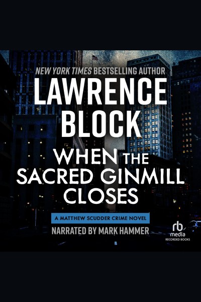 When the sacred ginmill closes [electronic resource] : Matthew scudder series, book 6. Lawrence Block.