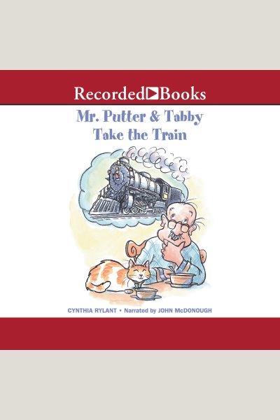 Mr. putter & tabby take the train [electronic resource] : Mr. putter & tabby series, book 7. Cynthia Rylant.