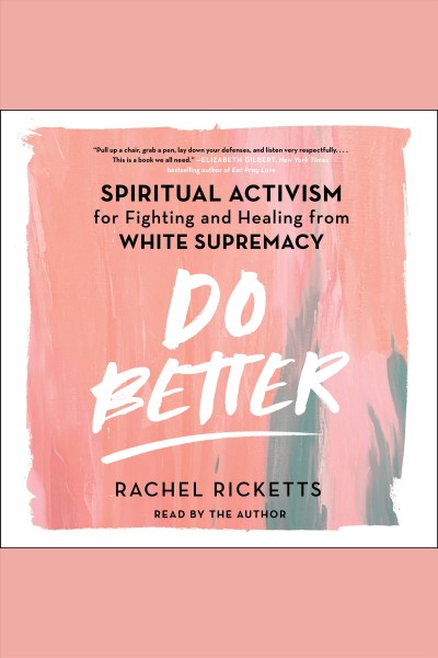 Do better : spiritual activism for fighting and healing from white supremacy / Rachel Ricketts.