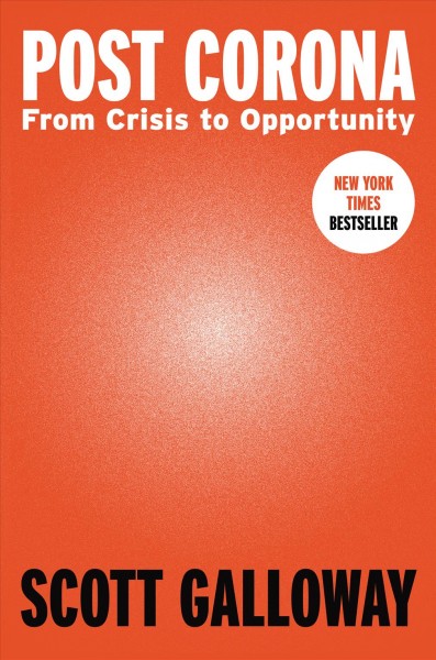 Post Corona : from crisis to opportunity / Scott Galloway.