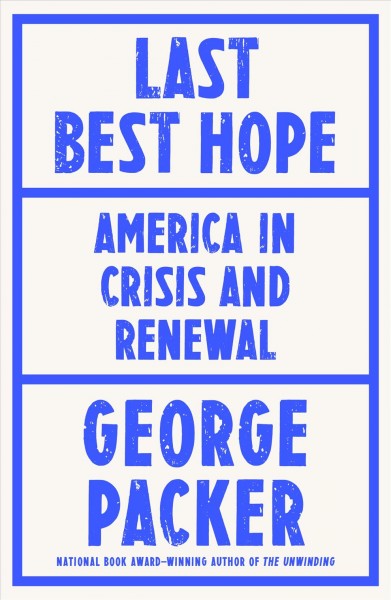 Last best hope : America in crisis and renewal / George Packer. 
