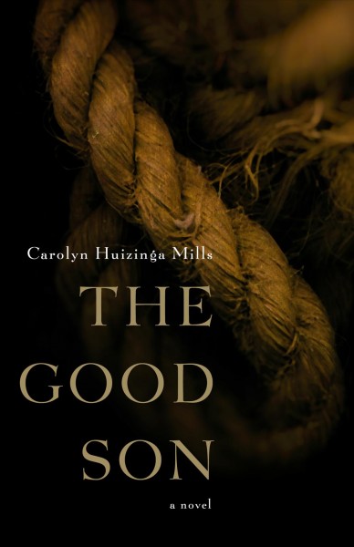 The good son : a novel / Carolyn Huizinga Mills.