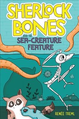 Sherlock bones and the sea-creature feature / Renée Treml.