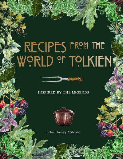 Recipes from the world of Tolkien : inspired by the legends / Robert Tuesley Anderson.
