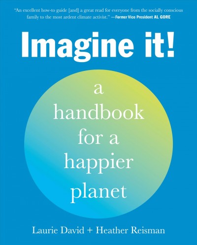 Imagine It! : A Handbook for a Happier Planet / Laurie David.