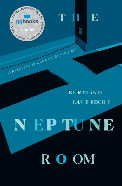 The Neptune room / Bertrand Laverdure ; translated by Oana Avasilichioaei.