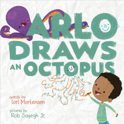 Arlo draws an octopus / words by Lori Mortensen ; pictures by Rob Sayegh Jr.