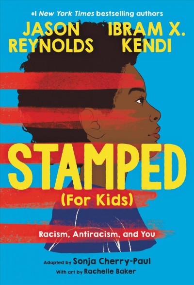 Stamped (for kids) : racism, antiracism, and you / adapted by Sonja Cherry-Paul, from Stamped: Racism, Antiracism, and You by Jason Reynolds, a remix of Stamped from the Beginning by Ibram X. Kendi ; with art by Rachelle Baker.