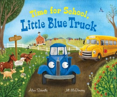 Time for school, little blue truck / Alice Schertle ; illustrated in the style of Jill McElmurry by John Joseph.