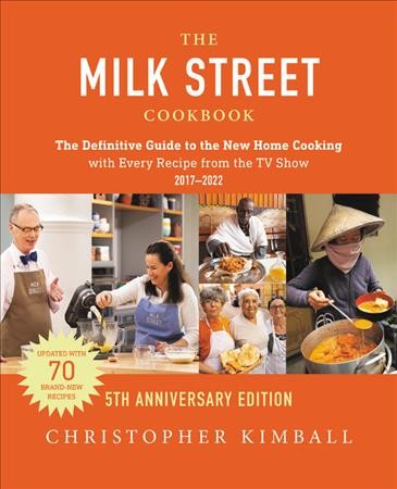 The Milk Street cookbook : the definitive guide to the new home cooking : with every recipe from every episode of the TV show, 2017 to 2022 / Christopher Kimball ; writing and editing by J.M. Hirsch and Michelle Locke ; recipes by Matthew Card, Diane Unger and the cooks at Milk Street ; art direction by Jennifer Baldino Cox and Brianna Coleman.