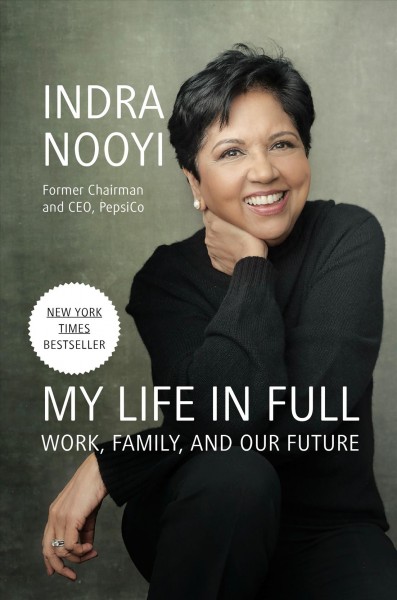 My life in full : work, family, and our future / Indra K. Nooyi.