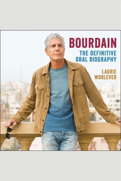 Bourdain : the definitive oral biography / Laurie Woolever.