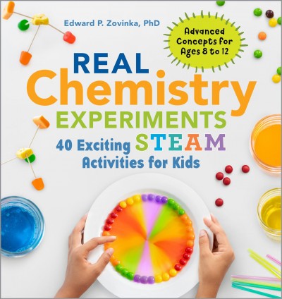 Real chemistry experiments : 40 exciting STEAM activities for kids / Edward P. Zovinka, PhD ; photography by Paige Green.