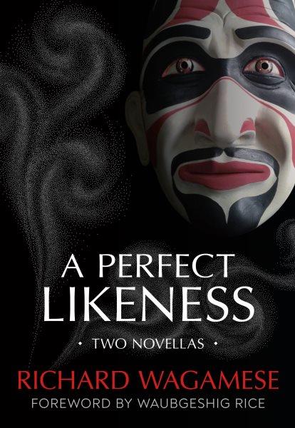 A perfect likeness : two novellas / Richard Wagamese ; foreword by Waubgeshig Rice.