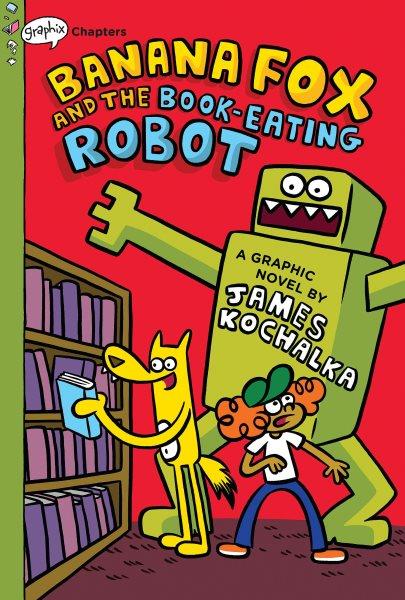 Banana Fox and the book-eating robots / a graphic novel by James Kochalka.