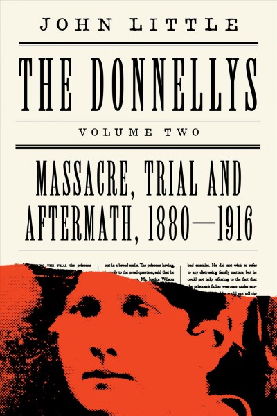 The Donnellys. Volume two. Massacre, trial, and aftermath, 1880-1916  / John Little.