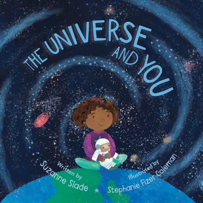 The universe and you / written by Suzanne Slade ; illustrated by Stephanie Fizer Coleman.