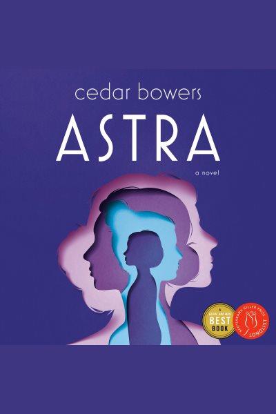 Astra : A Novel / Cedar Bowers.