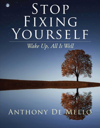 Stop fixing yourself : wake up, all is well / Anthony De Mello ; edited by Don Joseph Goewey.