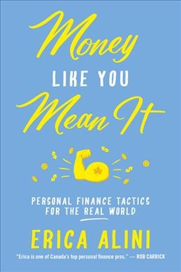 Money like you mean it : personal finance tactics for the real world / Erica Alini.