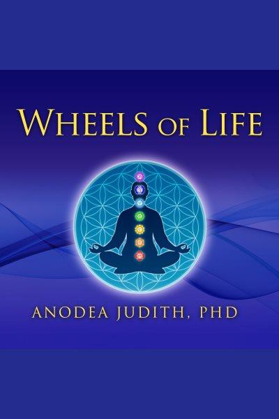 Wheels of life : a user's guide to the chakra system [electronic resource] / Anodea Judith.