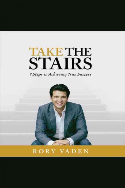 Take the stairs : 7 steps to achieving true success [electronic resource] / Rory Vaden.