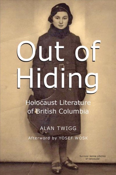 Out of hiding : Holocaust literature of British Columbia : an historical survey in appreciation of Robert Krell / Alan Twigg ; afterword by Yosef Wosk.