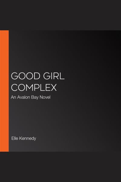 Good girl complex : an Avalon Bay novel / Elle Kennedy.