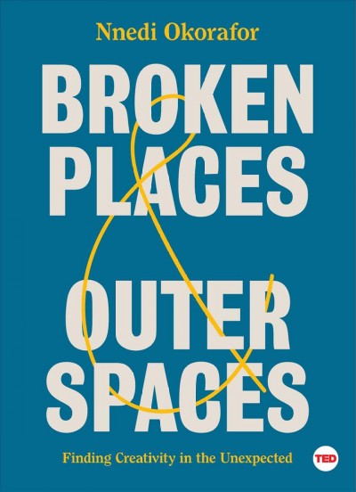 Broken places & outer spaces : finding creativity in the unexpected / Nnedi Okorafor ; illustrations by Shyama Golden.