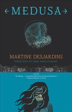 Medusa : a novel / Martine Desjardins ; translated by Oana Avasilichioaei.
