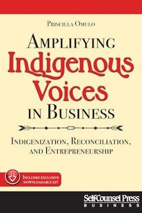 Amplifying Indigenous voices in business : indigenization, reconciliation, and entrepreneurship / Priscilla Omulo.